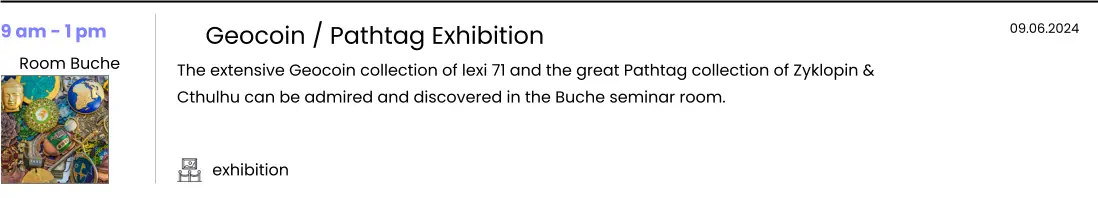 exhibition 9 am - 1 pm  Room Buche   Geocoin / Pathtag Exhibition The extensive Geocoin collection of lexi 71 and the great Pathtag collection of Zyklopin & Cthulhu can be admired and discovered in the Buche seminar room.   09.06.2024
